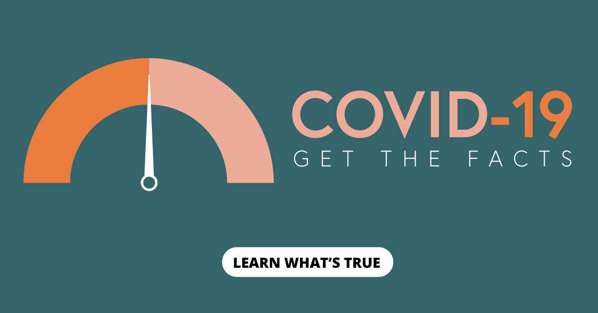 COVID-19: Get the facts. Learn what's true.