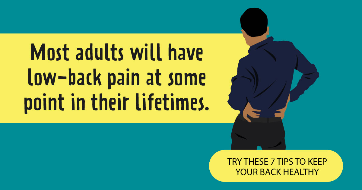 Most adults will have low back pain at some point in their lifetimes. Try these 7 tips to keep your back healthy.