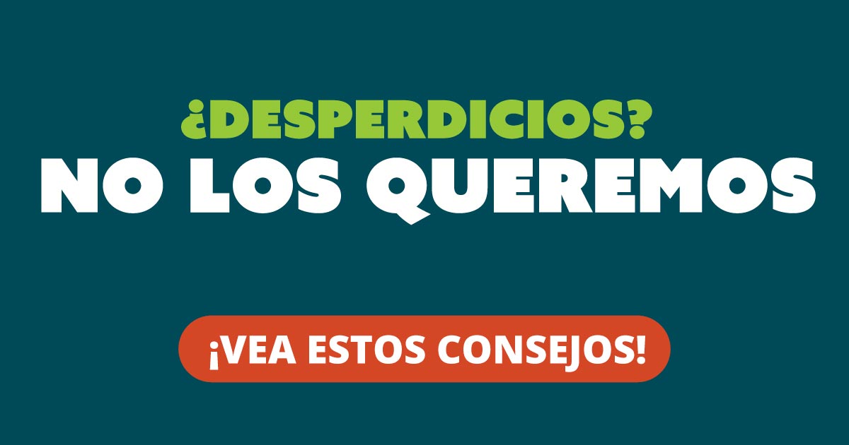 ¿Desperdicios? No los queremos. ¡Vea estos consejos!