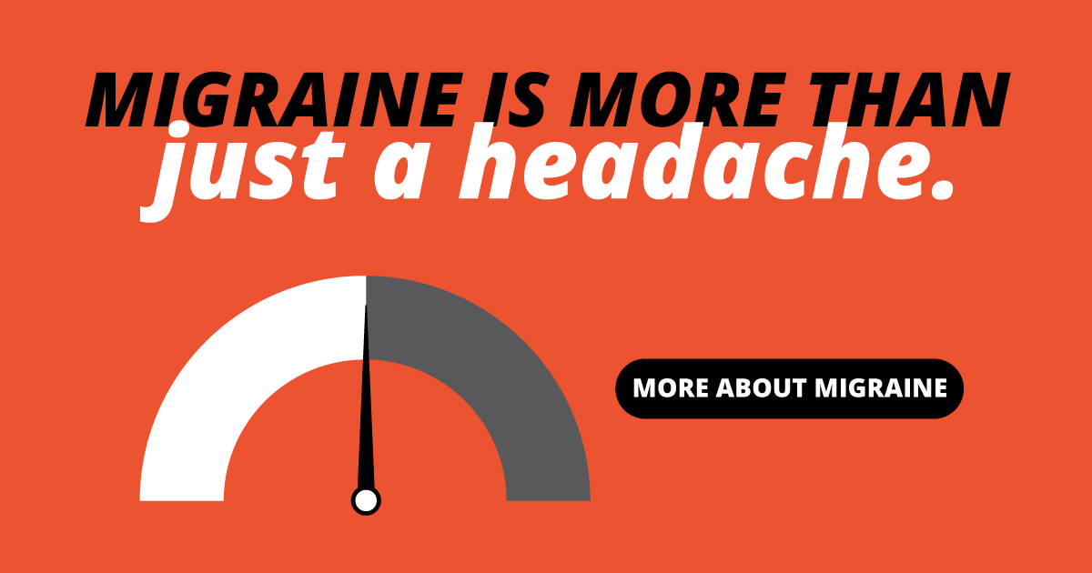 Migraine is more than just a headache. More about migraine.