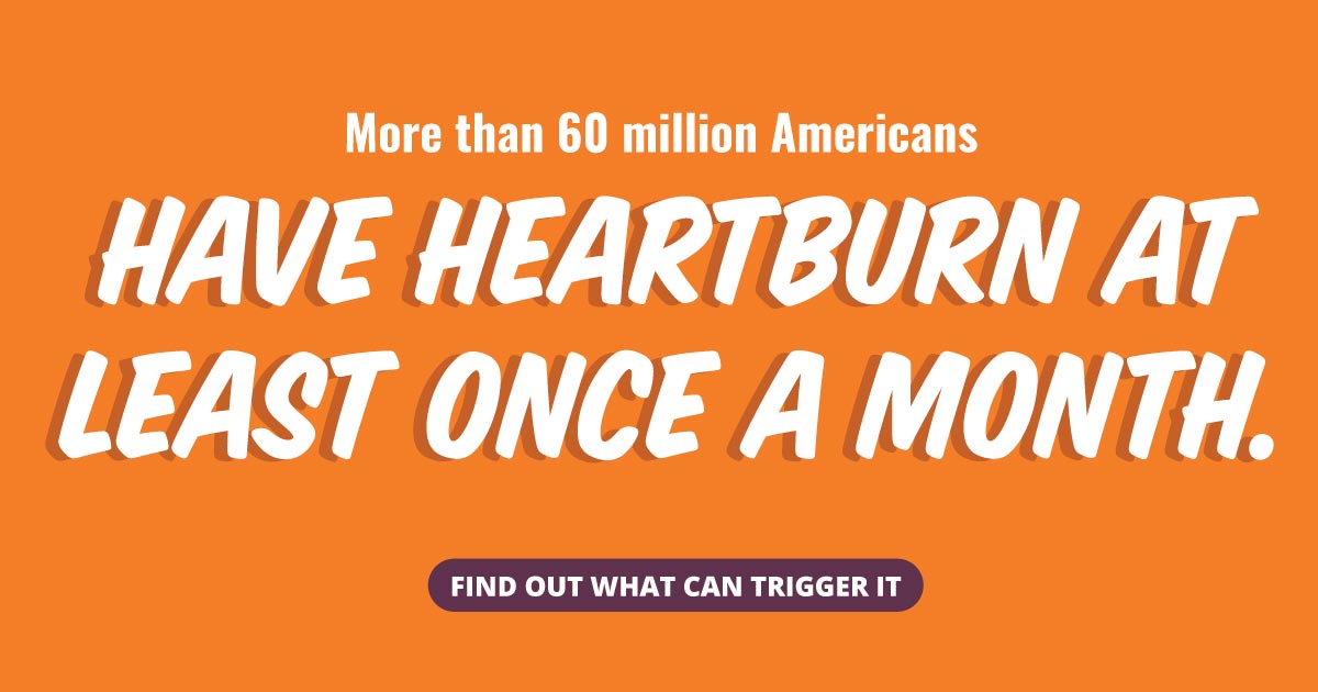 More than 60 million Americans have heartburn at least once a month. Find out what can trigger it.