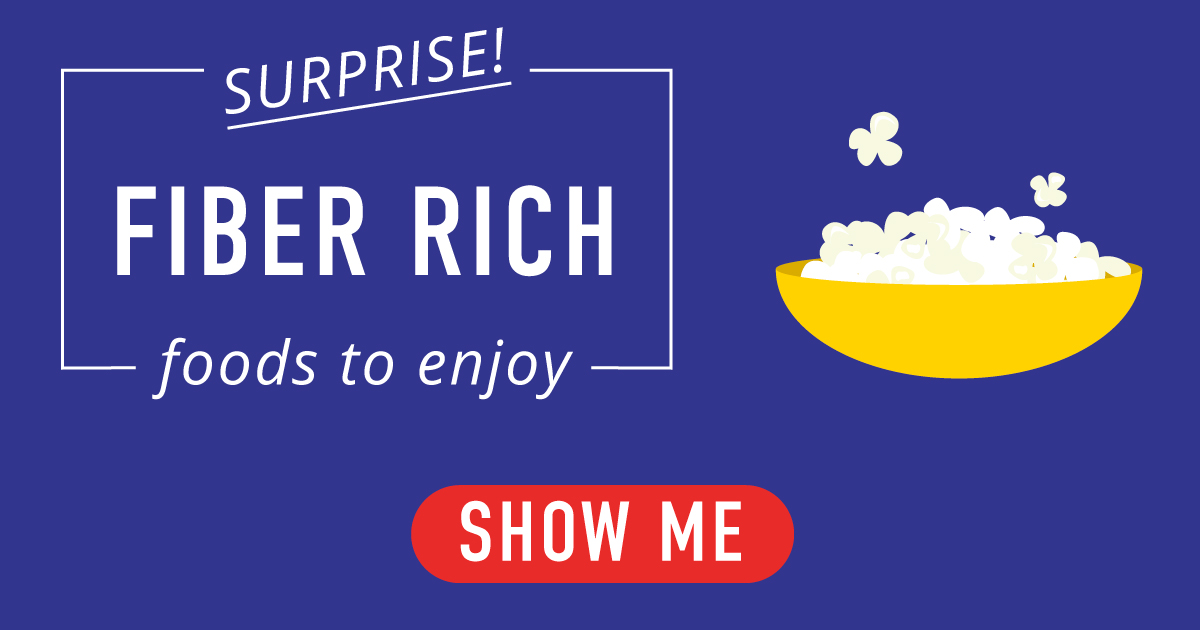 Surprise! Fiber rich foods to enjoy. Show me