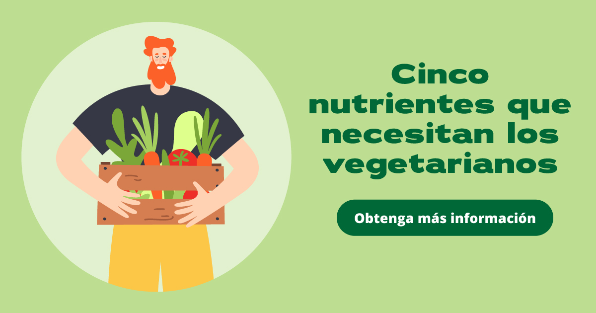 5 nutrients vegetarians need. Learn more.